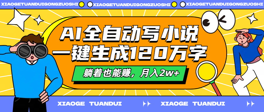 AI全自动写小说，一键生成120万字，躺着也能赚，月入2w+-搜易资源网