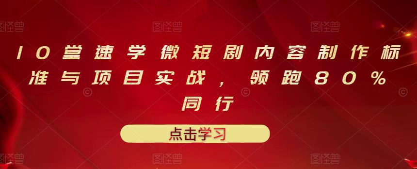 10堂速学微短剧内容制作标准与项目实战，领跑80%同行-搜易资源网
