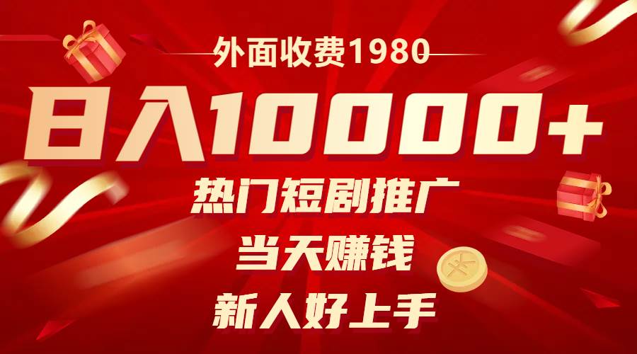 外面收费1980，热门短剧推广，当天赚钱，新人好上手，日入1w+-搜易资源网