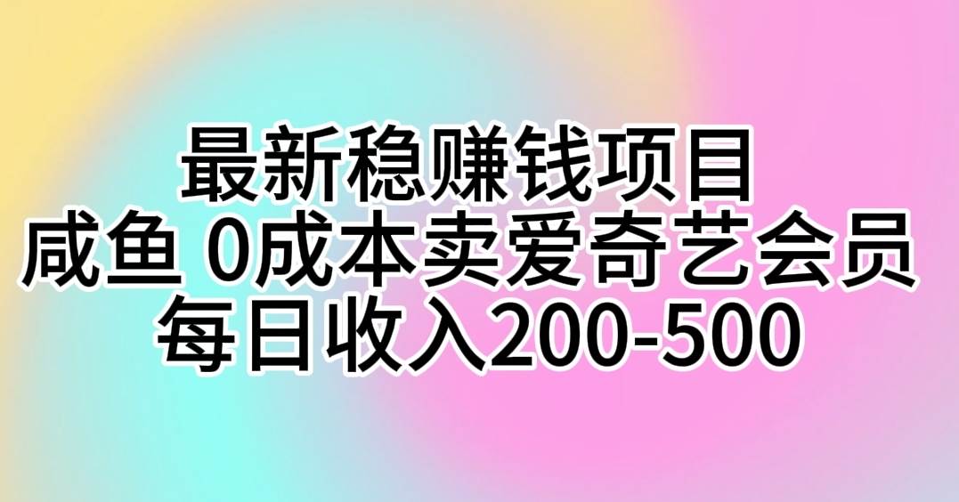 最新稳赚钱项目 咸鱼 0成本卖爱奇艺会员 每日收入200-500-搜易资源网