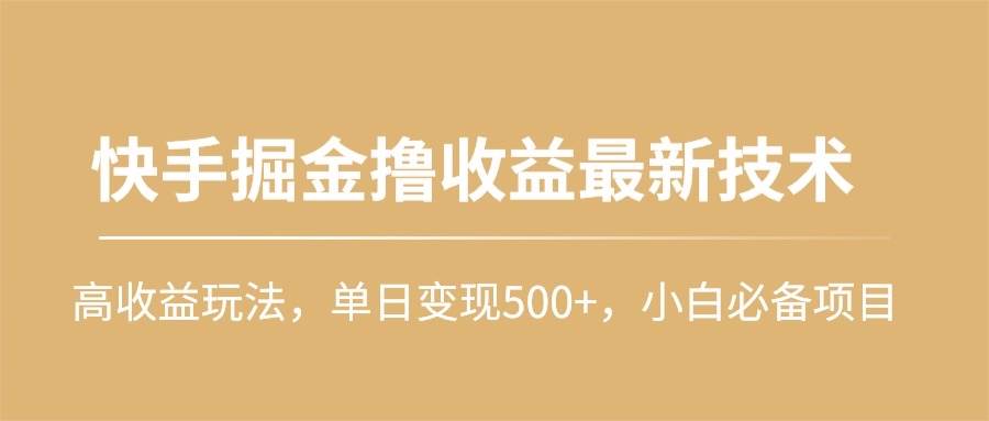 快手掘金撸收益最新技术，高收益玩法，单日变现500+，小白必备项目-搜易资源网