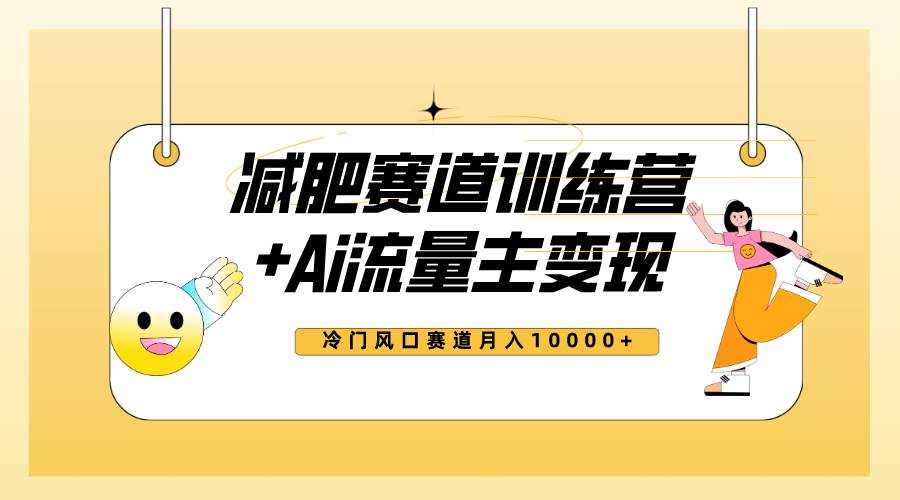 全新减肥赛道AI流量主+训练营变现玩法教程，小白轻松上手，月入10000+-搜易资源网