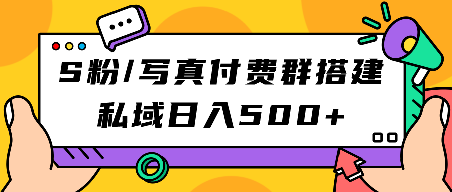 S粉/写真付费群搭建：私域日入500+（教程+源码）-搜易资源网