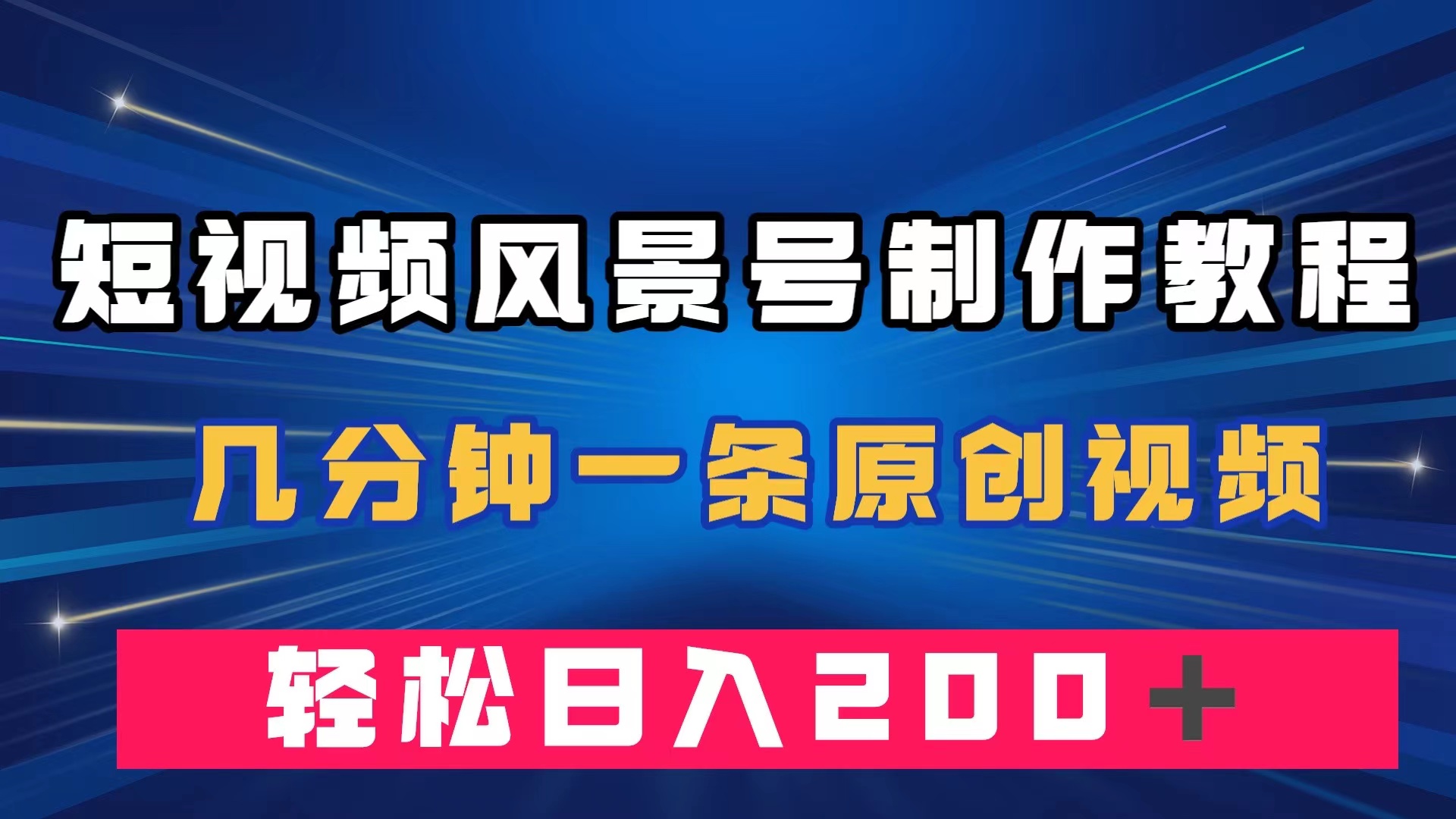 短视频风景号制作教程，几分钟一条原创视频，轻松日入200＋-搜易资源网
