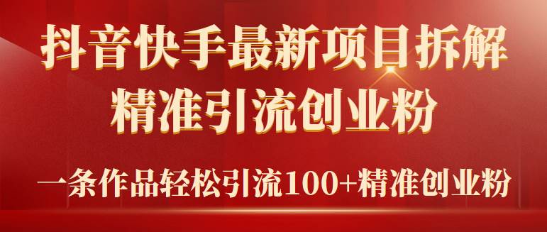 2024年抖音快手最新项目拆解视频引流创业粉，一天轻松引流精准创业粉100+-搜易资源网