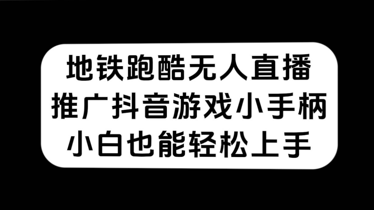 地铁跑酷无人直播，推广抖音游戏小手柄，小白也能轻松上手-搜易资源网