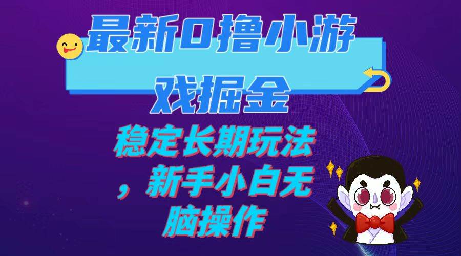 最新0撸小游戏掘金单机日入100-200稳定长期玩法，新手小白无脑操作-搜易资源网