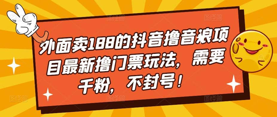 外面卖188的抖音撸音浪项目最新撸门票玩法，需要千粉，不封号-搜易资源网