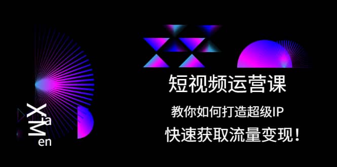 短视频运营课：教你如何打造超级IP，快速获取流量变现-搜易资源网