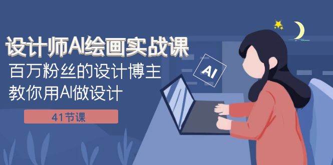 设计师AI绘画实战课：百万粉丝的设计博主教你用AI做设计（41节课）-搜易资源网