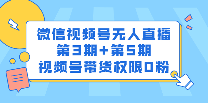 微信视频号无人直播第3期+第5期，视频号带货权限0粉价值1180元-搜易资源网