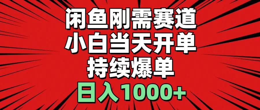 闲鱼刚需赛道，小白当天开单，持续爆单，日入1000+-搜易资源网