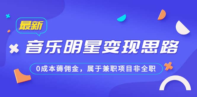 某公众号付费文章《音乐明星变现思路，0成本薅佣金，属于兼职项目非全职》-搜易资源网