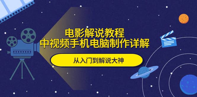电影解说教程，中视频手机电脑制作详解，从入门到解说大神-搜易资源网