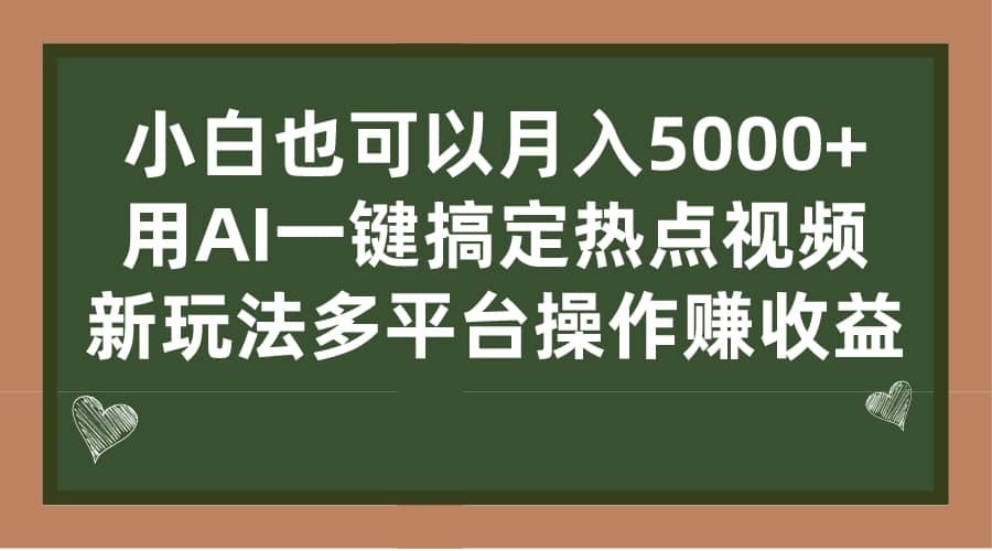 小白也可以月入5000+， 用AI一键搞定热点视频， 新玩法多平台操作赚收益-搜易资源网