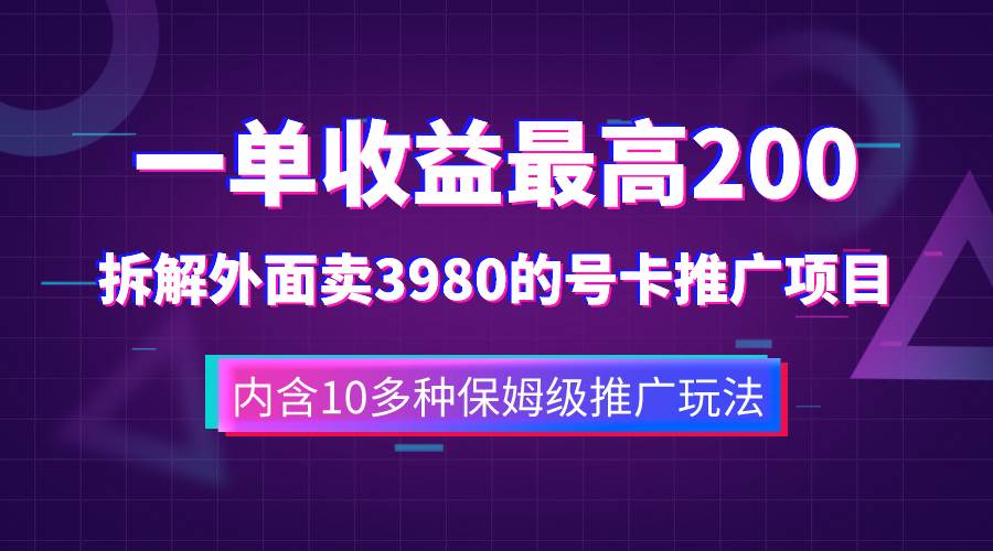 一单收益200+拆解外面卖3980手机号卡推广项目（内含10多种保姆级推广玩法）-搜易资源网