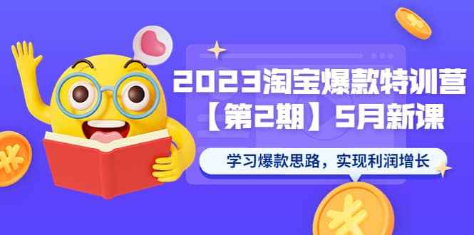 2023淘宝爆款特训营【第2期】5月新课 学习爆款思路，实现利润增长-搜易资源网
