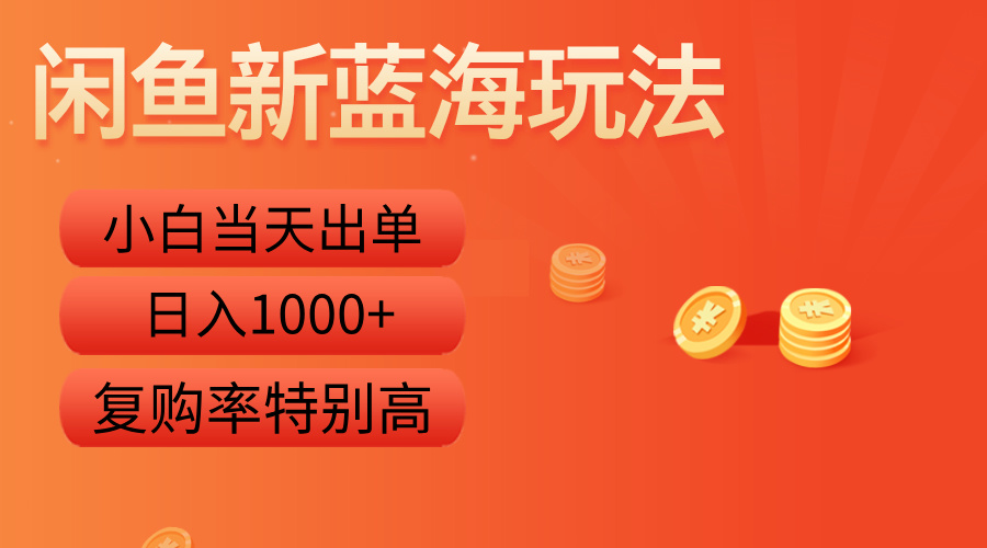 闲鱼新蓝海玩法，小白当天出单，复购率特别高，日入1000+-搜易资源网