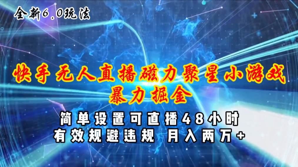 全新6.0快手无人直播，磁力聚星小游戏暴力项目，简单设置，直播48小时…-搜易资源网