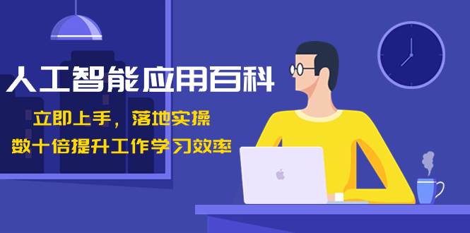 人工智能-应用百科！立即上手，落地实操！数十倍提升工作学习效率-搜易资源网