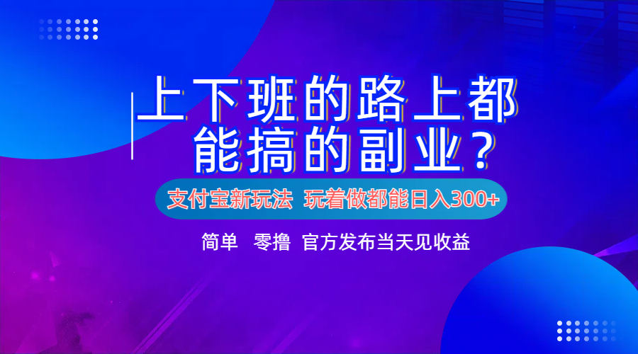 支付宝新项目！上下班的路上都能搞米的副业！简单日入300+-搜易资源网