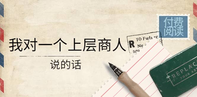 某公众号付费阅读：我对一个上层商人说的话-搜易资源网