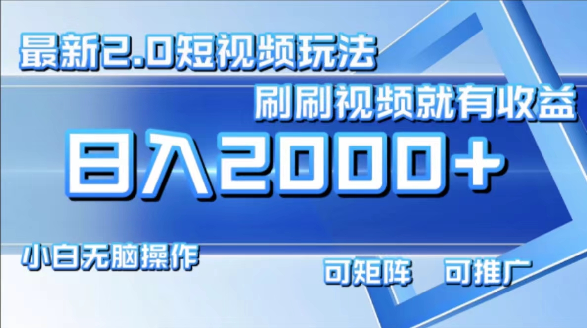 最新项目短视频2.0玩法，刷刷视频就有收益.小白无脑操作，日入2000+-搜易资源网