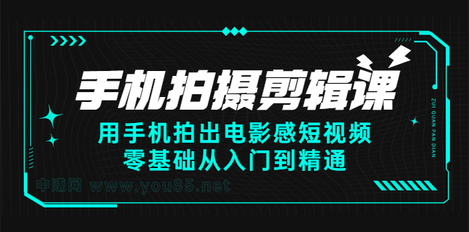 手机拍摄剪辑课：用手机拍出电影感短视频，零基础从入门到精通-搜易资源网