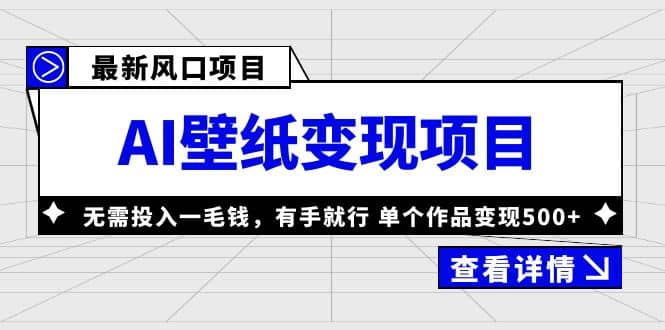 最新风口AI壁纸变现项目，无需投入一毛钱，有手就行，单个作品变现500+-搜易资源网