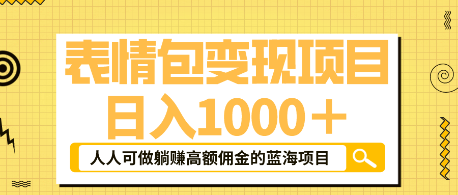 表情包最新玩法，日入1000＋，普通人躺赚高额佣金的蓝海项目！速度上车-搜易资源网