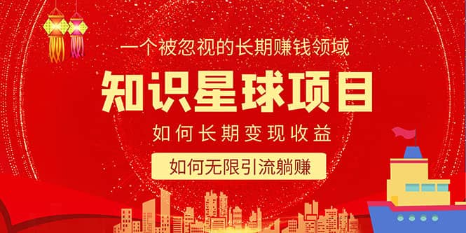 知识星球变现项目二合一：如何长期赚钱+暴力引流躺赚，一个被忽视的领域-搜易资源网