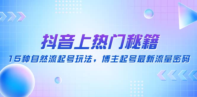 抖音上热门秘籍：15种自然流起号玩法，博主起号最新流量密码-搜易资源网