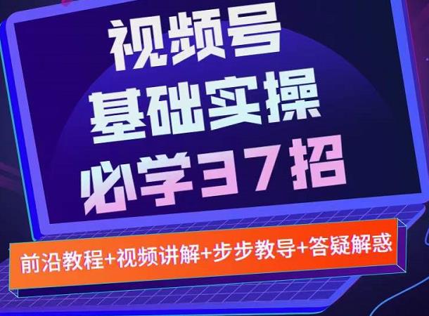 视频号实战基础必学37招，每个步骤都有具体操作流程，简单易懂好操作-搜易资源网