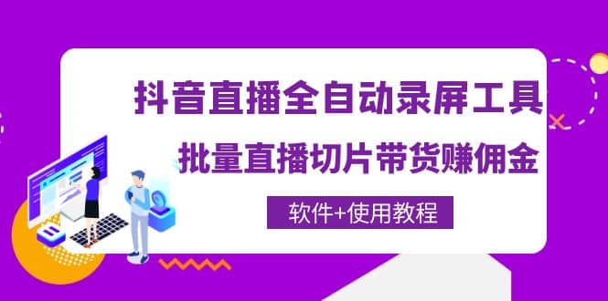 抖音直播全自动录屏工具，批量直播切片带货（软件+使用教程）-搜易资源网