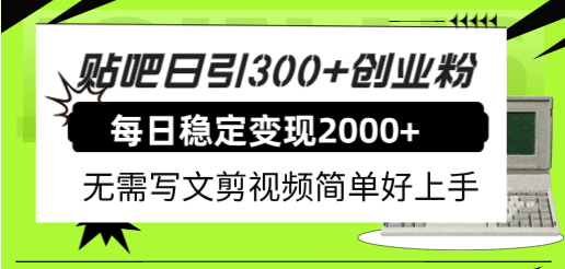 贴吧日引300+创业粉日稳定2000+收益无需写文剪视频简单好上手！-搜易资源网