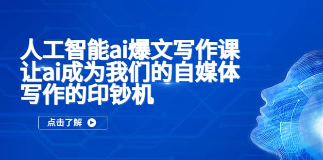 人工智能ai爆文写作课，让ai成为我们的自媒体写作的印钞机-搜易资源网