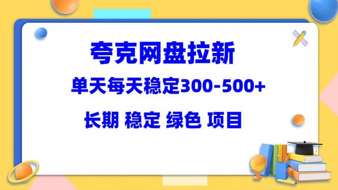 夸克网盘拉新项目：单天稳定300-500＋长期 稳定 绿色（教程+资料素材）-搜易资源网