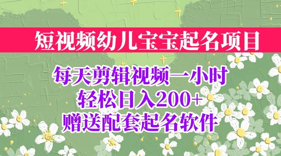 短视频幼儿宝宝起名项目，全程投屏实操，赠送配套软件-搜易资源网