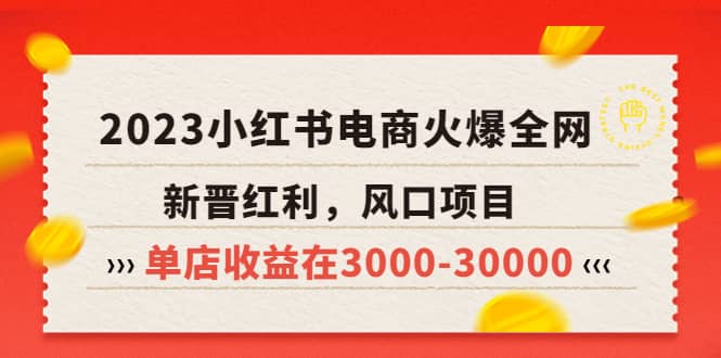 2023小红书电商火爆全网，新晋红利，风口项目，单店收益在3000-30000-搜易资源网