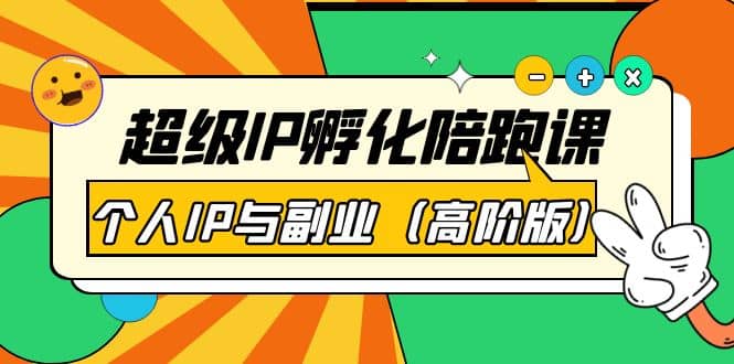 超级IP孵化陪跑课：个人IP与副业（高阶版）41节课-搜易资源网