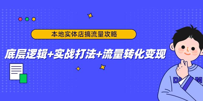 本地实体店搞流量攻略：底层逻辑+实战打法+流量转化变现-搜易资源网