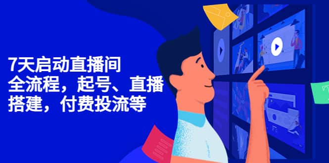 7天启动直播间，全流程起号、直播搭建，付费投流等-搜易资源网