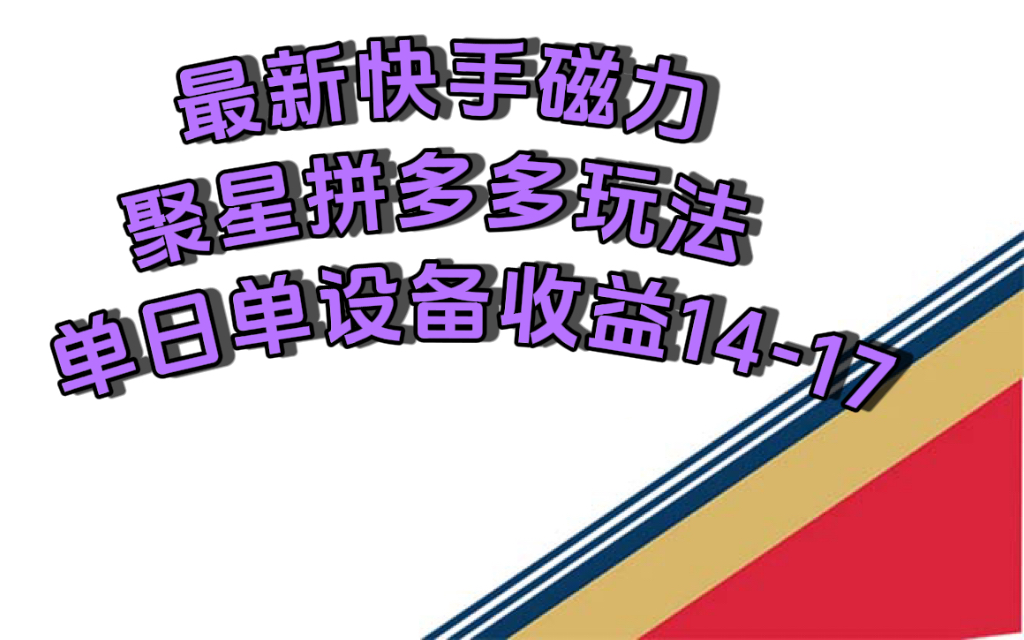 最新快手磁力聚星撸拼多多玩法，单设备单日收益14—17元-搜易资源网