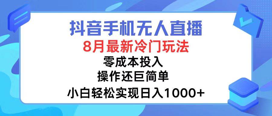 抖音手机无人直播，8月全新冷门玩法，小白轻松实现日入1000+，操作巨…-搜易资源网