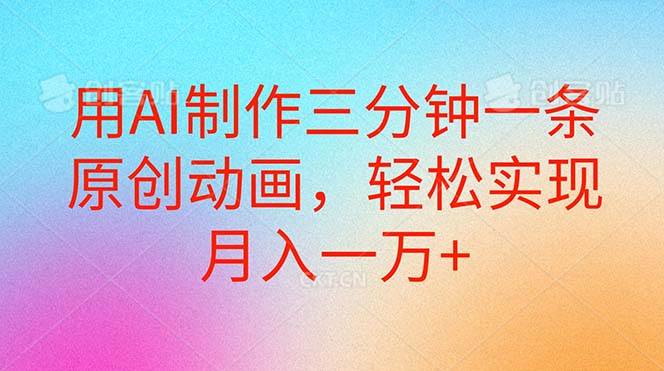 用AI制作三分钟一条原创动画，轻松实现月入一万+-搜易资源网