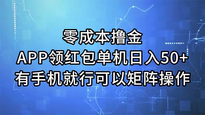 零成本撸金，APP领红包，单机日入50+，有手机就行，可以矩阵操作-搜易资源网