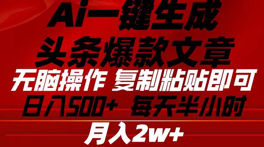 Ai一键生成头条爆款文章 复制粘贴即可简单易上手小白首选 日入500+-搜易资源网