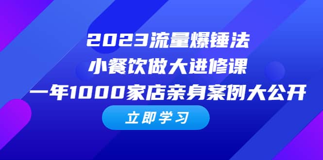 2023流量 爆锤法，小餐饮做大进修课，一年1000家店亲身案例大公开-搜易资源网