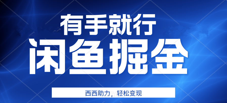 有手就行，咸鱼掘金4.0，轻松变现，小白也能日入500+-搜易资源网