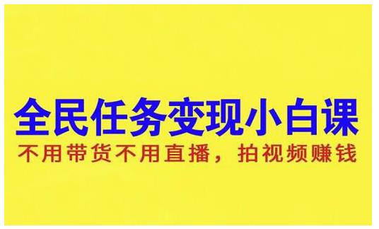 抖音全民任务变现小白课，不用带货不用直播，拍视频就能赚钱-搜易资源网